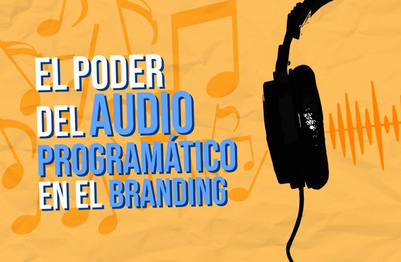 El poder del Audio Programático en el Branding