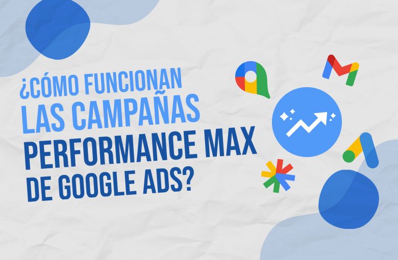 ¿Cómo funcionan las campañas Performance Max de Google Ads?