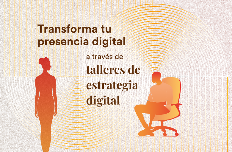 Transforma tu presencia digital a través de talleres de estrategia digital